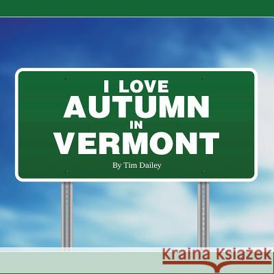 I Love Autumn in Vermont Tim Dailey 9781470070373 Createspace Independent Publishing Platform