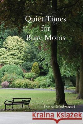 Quiet Times For Busy Moms Modranski, Lynne 9781470070564 Createspace