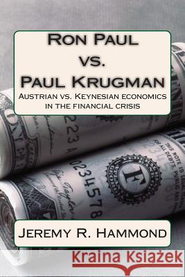 Ron Paul vs. Paul Krugman: Austrian vs. Keynesian economics in the financial crisis Hammond, Jeremy R. 9781470070724 Createspace