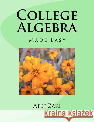 College Algebra: Made Easy MR Atef a. Zaki 9781470071455 Createspace