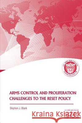 Arms Control and Proliferation Challenges to the Reset Policy Stephen J. Blank 9781470071462