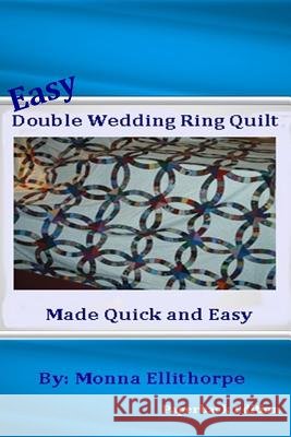 Easy Double Wedding Ring Quilt: Made Quick & Easy Monna Ellithorpe 9781470071752