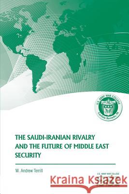 The Saudi-Iranian Rivalry and the Future of Middle East Security W. Andrew Terrill 9781470071813 Createspace