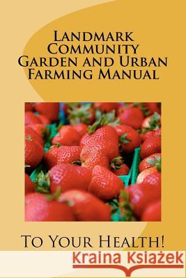 Landmark Community Garden and Urban Farming Manual Michael A. Minnis 9781470072810 Createspace