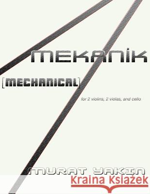 Mekanik [Mechanical]: for 2 violins, 2 violas, and cello Yakin, Murat 9781470072902 Createspace