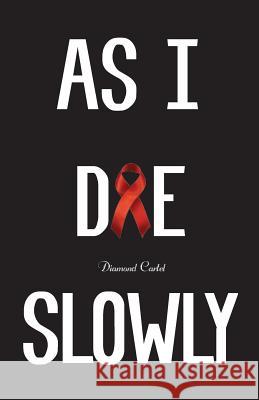 As I Die Slowly Diamond Cartel 9781470072933 Createspace Independent Publishing Platform
