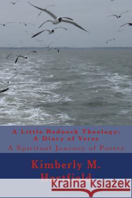 A Little Redneck Theology: A Diary of Verse: A Spiritual Journey of Poetry Sis Kimberly M. Hartfield 9781470073237 Createspace