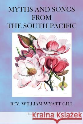 Myths and Songs from the South Pacific Rev William Wyatt Gill 9781470073541