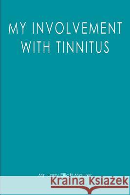 My Involvement with Tinnitus MR Larry Elliott Maurer 9781470074562