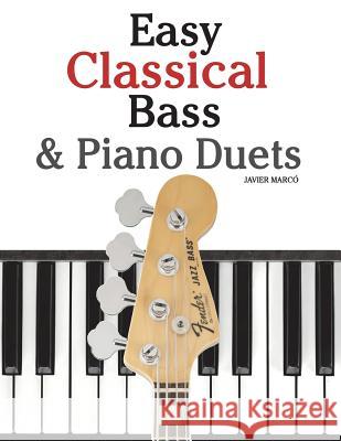 Easy Classical Bass & Piano Duets: Featuring Music of Strauss, Grieg, Bach and Other Composers Javier Marco 9781470077105 Createspace