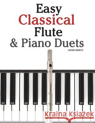 Easy Classical Flute & Piano Duets: Featuring Music of Bach, Vivaldi, Wagner and Other Composers Javier Marco 9781470077327 Createspace