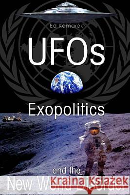 UFO's Exopolitics and the New World Disorder Ed V. Komarek 9781470077822 Createspace