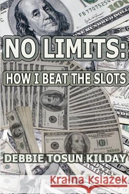 No Limits: How I Beat The Slots Kilday, Debbie Tosun 9781470077884