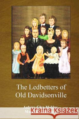 The Ledbetters of Old Davidsonville MR Aubrey Glen Mobley MS Madeleine Throesch 9781470078683