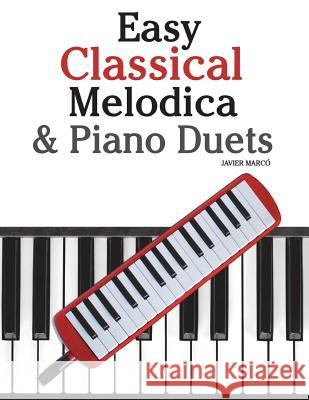 Easy Classical Melodica & Piano Duets: Featuring Music of Mozart, Wagner, Strauss, Elgar and Other Composers Javier Marco 9781470081188 Createspace