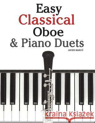 Easy Classical Oboe & Piano Duets: Featuring Music of Bach, Beethoven, Wagner, Handel and Other Composers Javier Marco 9781470081195 Createspace