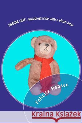 INSIDE OUT - autobiography with a plush bear Hansen, Felicity 9781470081379 Createspace