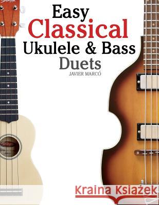 Easy Classical Ukulele & Bass Duets: Featuring Music of Bach, Mozart, Beethoven, Vivaldi and Other Composers. in Standard Notation and Tab Javier Marco 9781470081409 Createspace
