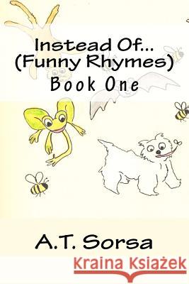 Instead Of... (Funny Rhymes): Funny Rhymes - Book One A. T. Sorsa 9781470083595 Createspace