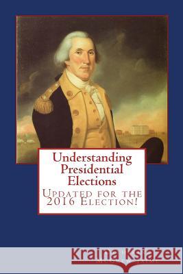 Understanding Presidential Elections: The Constitution, Caucuses, Primaries, Electoral College, and More Mrs Catherine McGrew Jaime 9781470083687 Createspace