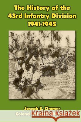 The History of the 43rd Infantry Division 1941-1945 Joseph E. Zimmer 9781470083977 Createspace