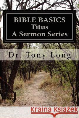 BIBLE BASICS Titus A Sermon Series Long, Tony 9781470084752 Createspace