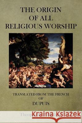 The Origin of All Religious Worship Dupuis 9781470084899