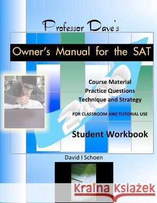 Professor Dave's Owner's Manual for the SAT: Student Workbook David I. Schoen 9781470084905
