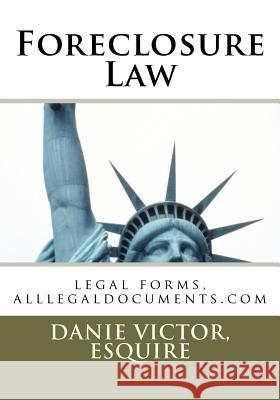 Foreclosure Mortgages: legal forms, alllegaldocuments.com Esquire, Danie Victor 9781470085629