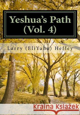 Yeshua's Path, Vol. 4: Galatians - Thessalonians: Apostleship Larry (Eliyahu) Hefley 9781470085988