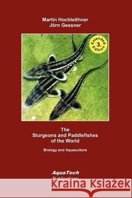 The Sturgeons and Paddlefishes of the World: Biology and Aquaculture Martin Hochleithner J. Rn Gessner 9781470086077 Createspace