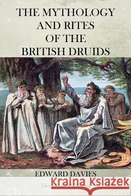 The Mythology and Rites of the British Druids Edward Davies 9781470086145 Createspace
