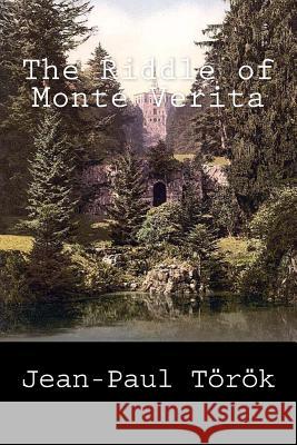 The Riddle of Monte Verita Jean-Paul Torok John Pugmire 9781470086558