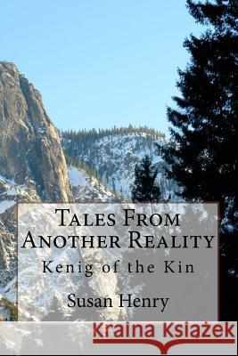 Tales From Another Reality: Kenig of the Kin Henry, Susan 9781470086879 Createspace