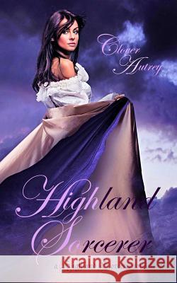 Highland Sorcerer: a Highland Sorcery novel Autrey, Clover 9781470088200 Createspace