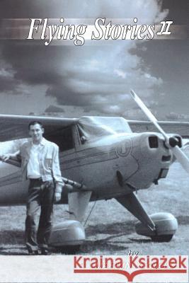 Flying Stories II: How I Came to Be a Pilot and Engineer and What Happened After That. Marvin Arnold 9781470088255