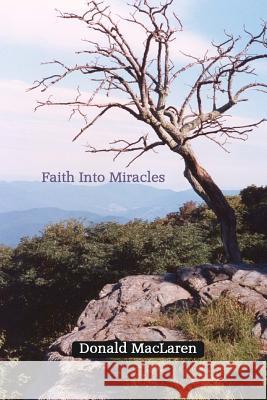 Faith Into Miracles Donald MacLaren 9781470088460