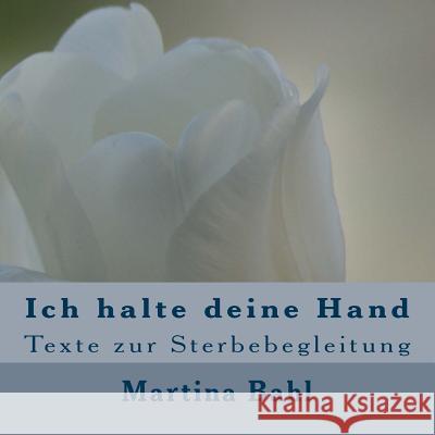 Ich halte deine Hand: Texte zur Sterbebegleitung Bahl, Martina 9781470091163