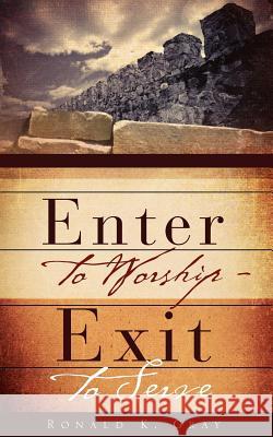 Enter to Worship - Exit to Serve Ronald K. Gray 9781470091286 Createspace