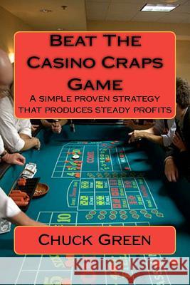 Beat The Casino Craps Game: A simple proven strategy that produces steady profits Green, Chuck 9781470091347