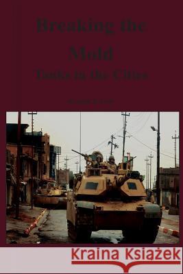 Breaking the Mold: Tanks in the Cities Kendall D. Gott 9781470093389 Createspace