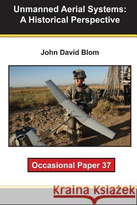 Unmanned Aerial Systems: A Historical Perspective John David Blom 9781470093518 Createspace