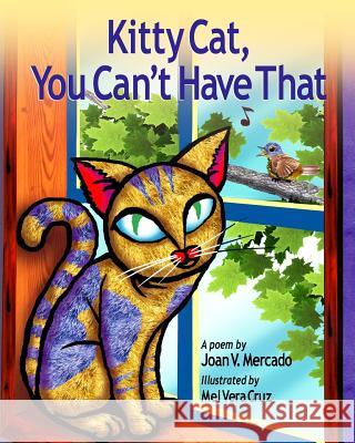 Kitty Cat, You Can't Have That MS Joan V. Mercado MR Mel Ver 9781470094126 Createspace Independent Publishing Platform
