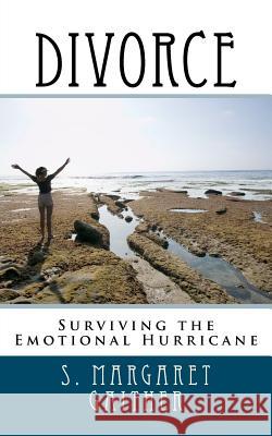 Divorce: Surviving the Emotional Hurricane S. Margaret Gaither 9781470094249 Createspace