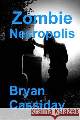 Zombie Necropolis Bryan Cassiday 9781470094980 Createspace