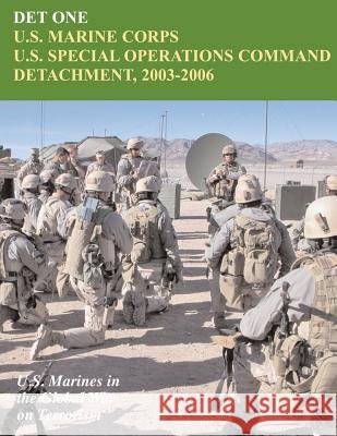 Det One: U.S. Marine Corps U.S. Special Operations Command Detachment, 2003 - 2006: U.S. Marines in the Global War on Terrorism John P. Piedmont 9781470095321