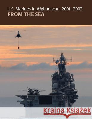 From the Sea: U.S. Marines in Afghanistan, 2001 - 2002: U.S. Marines in the Global War on Terrorism Nathan S. Lowrey 9781470095550 Createspace
