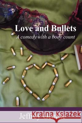 Love and Bullets: A Comedy with a Body Count MR Jeffrey Gentile 9781470095789 Createspace