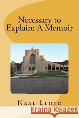 Necessary to Explain: A Memoir Dr Neal E. Lloyd 9781470096601