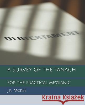 A Survey of the Tanach for the Practical Messianic J. K. McKee 9781470097783 Createspace